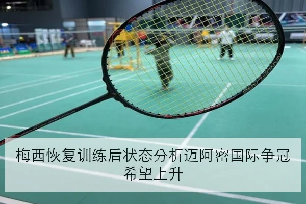 梅西恢复训练后状态分析迈阿密国际争冠希望上升 | BAJIESPORTS